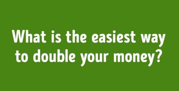 Easiest way to double your money brain teaser